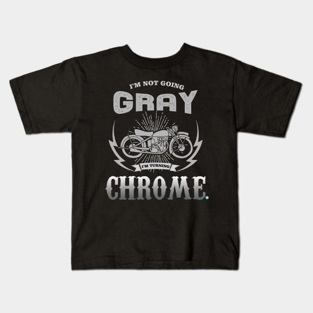 Biker Motorcycle Im Not Going Gray Im Turning Chrome Kids T-Shirt by woormle